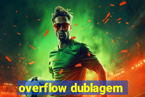 overflow dublagem